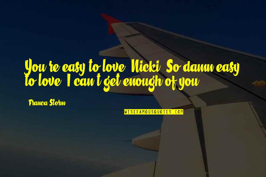 Too Damn Easy Quotes By Franca Storm: You're easy to love, Nicki. So damn easy