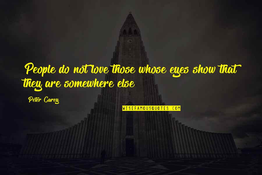 Too Damn Easy Quotes By Peter Carey: People do not love those whose eyes show