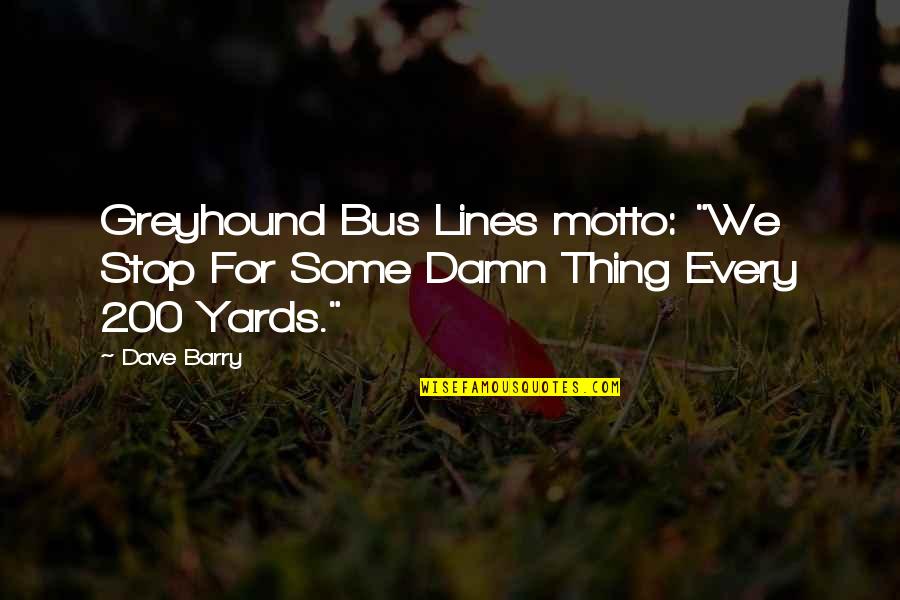 Too Damn Funny Quotes By Dave Barry: Greyhound Bus Lines motto: "We Stop For Some