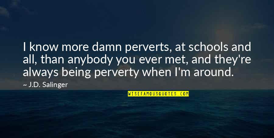 Too Damn Funny Quotes By J.D. Salinger: I know more damn perverts, at schools and