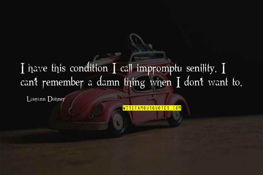Too Damn Funny Quotes By Laurann Dohner: I have this condition I call impromptu senility.