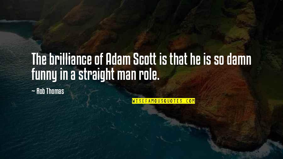 Too Damn Funny Quotes By Rob Thomas: The brilliance of Adam Scott is that he