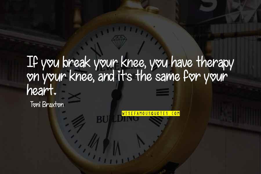 Too Damn High Meme Quotes By Toni Braxton: If you break your knee, you have therapy