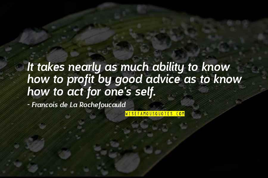 Too Damn Real Quotes By Francois De La Rochefoucauld: It takes nearly as much ability to know