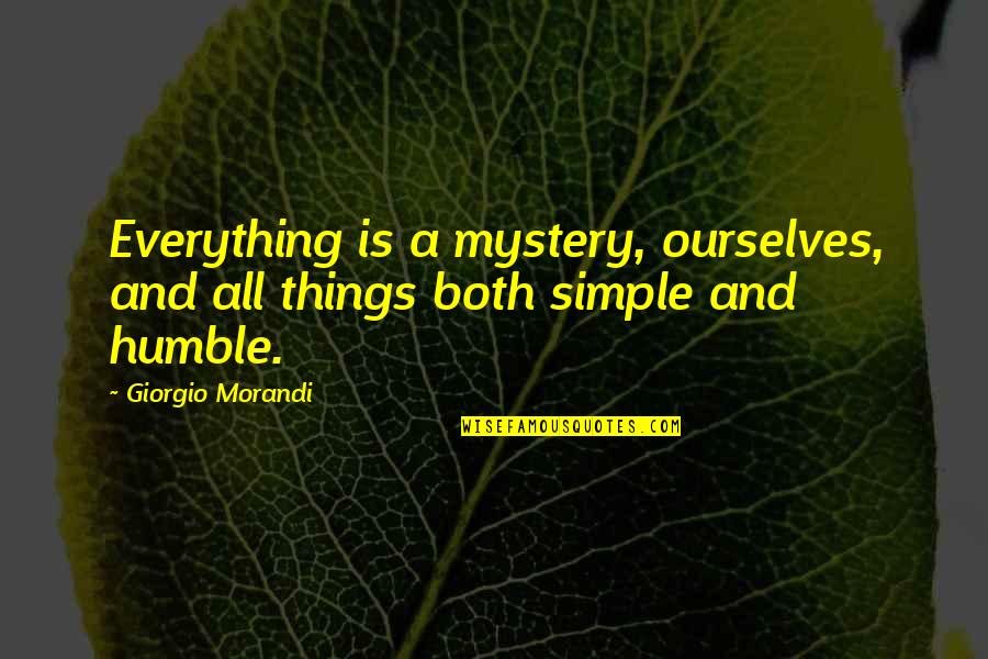 Too Damn Real Quotes By Giorgio Morandi: Everything is a mystery, ourselves, and all things
