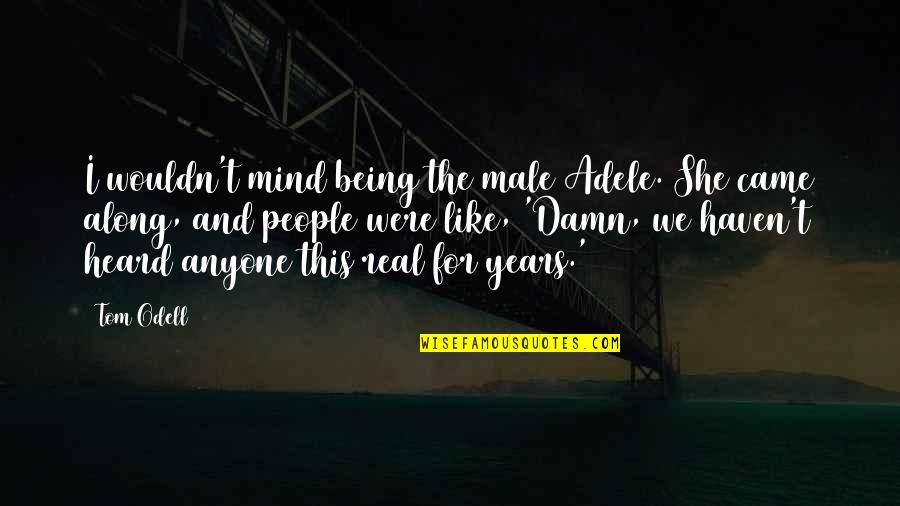 Too Damn Real Quotes By Tom Odell: I wouldn't mind being the male Adele. She