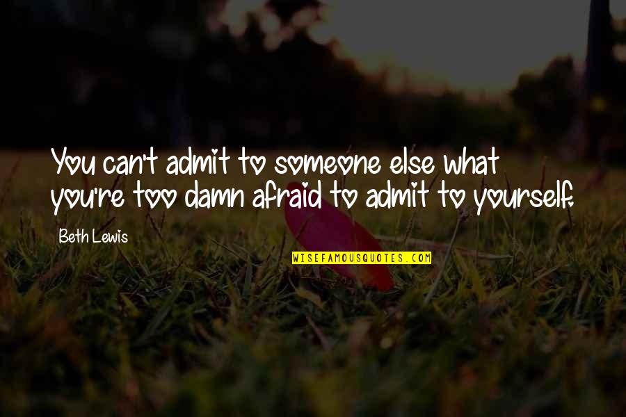 Too Damn Too Damn Quotes By Beth Lewis: You can't admit to someone else what you're