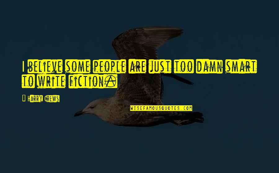 Too Damn Too Damn Quotes By Harry Crews: I believe some people are just too damn