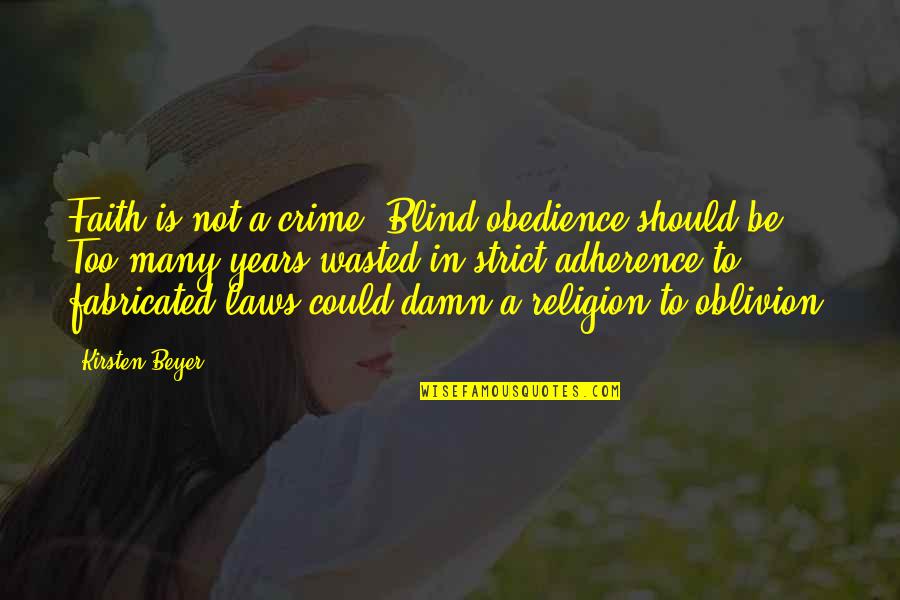 Too Damn Too Damn Quotes By Kirsten Beyer: Faith is not a crime. Blind obedience should Too Damn Too Damn Quotes By Kirsten Beyer: Faith is not a crime. Blind obedience should