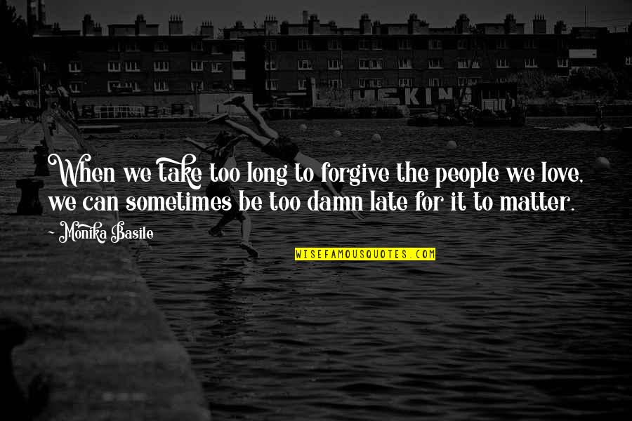Too Damn Too Damn Quotes By Monika Basile: When we take too long to forgive the