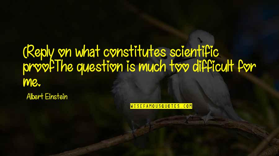 Too Dark Quotes By Albert Einstein: (Reply on what constitutes scientific proofThe question is