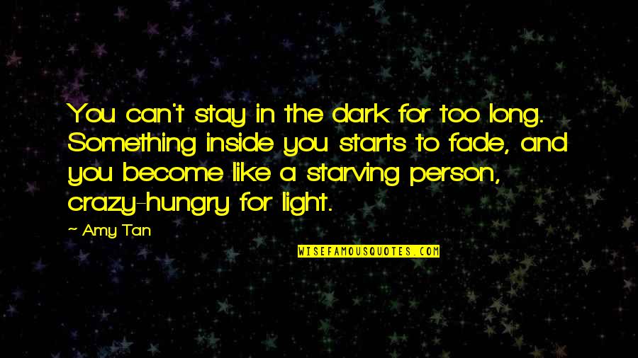 Too Dark Quotes By Amy Tan: You can't stay in the dark for too