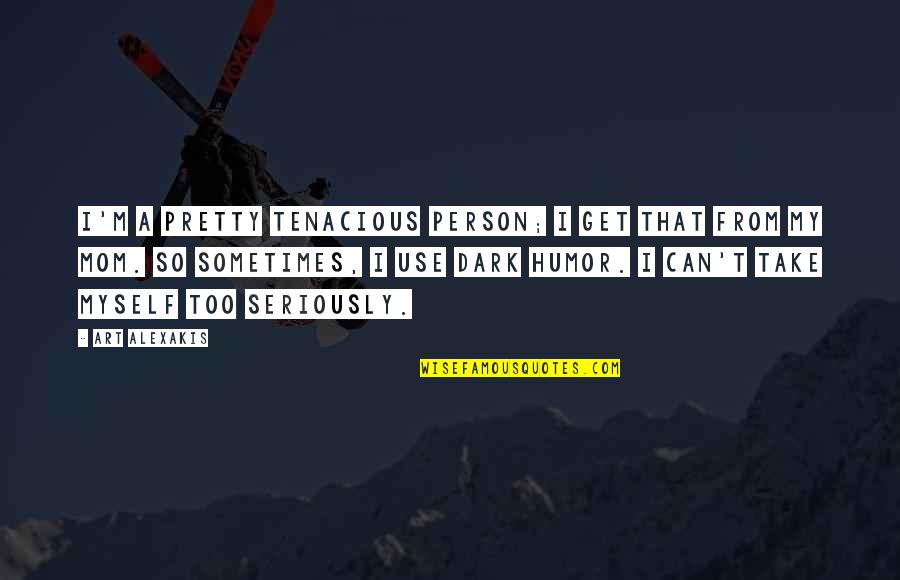 Too Dark Quotes By Art Alexakis: I'm a pretty tenacious person; I get that
