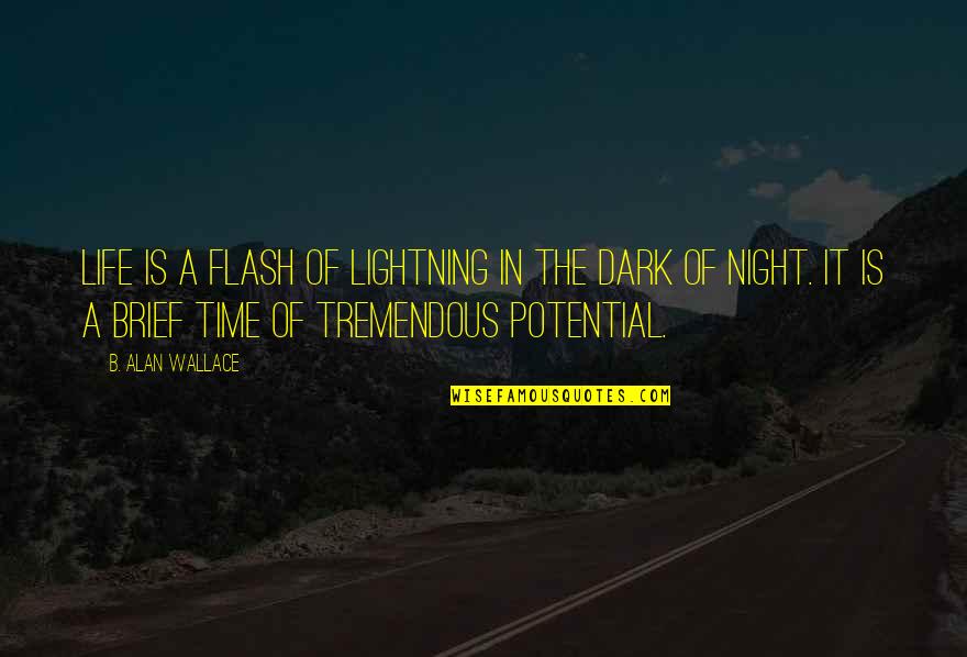Too Dark Quotes By B. Alan Wallace: Life is a flash of lightning in the