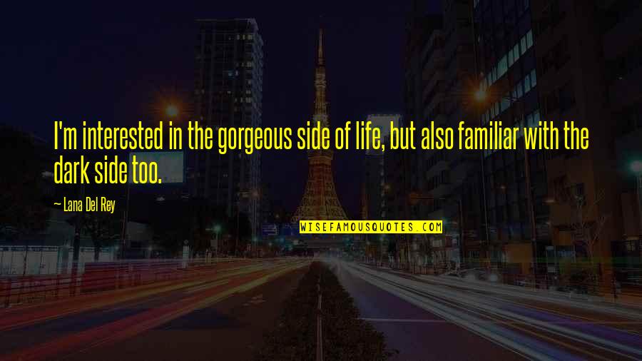 Too Dark Quotes By Lana Del Rey: I'm interested in the gorgeous side of life,