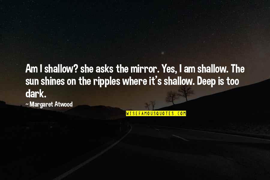 Too Dark Quotes By Margaret Atwood: Am I shallow? she asks the mirror. Yes,