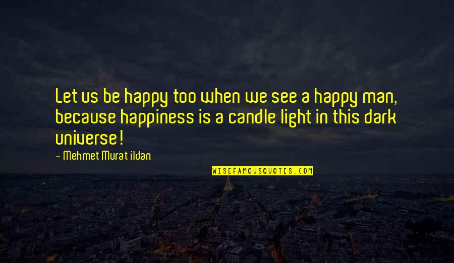 Too Dark Quotes By Mehmet Murat Ildan: Let us be happy too when we see