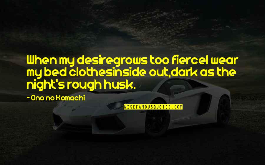 Too Dark Quotes By Ono No Komachi: When my desiregrows too fierceI wear my bed