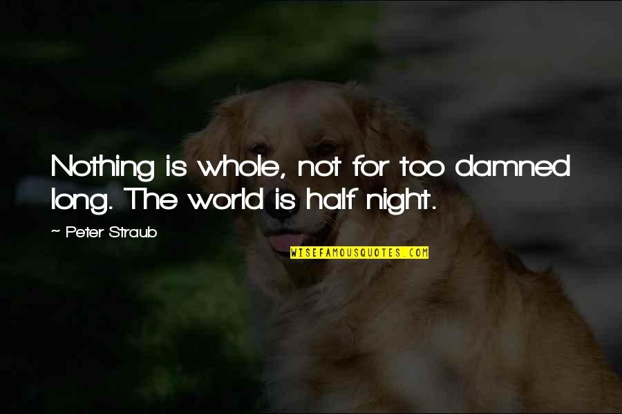 Too Dark Quotes By Peter Straub: Nothing is whole, not for too damned long.