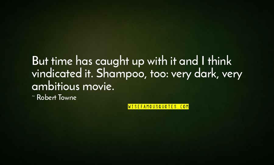 Too Dark Quotes By Robert Towne: But time has caught up with it and