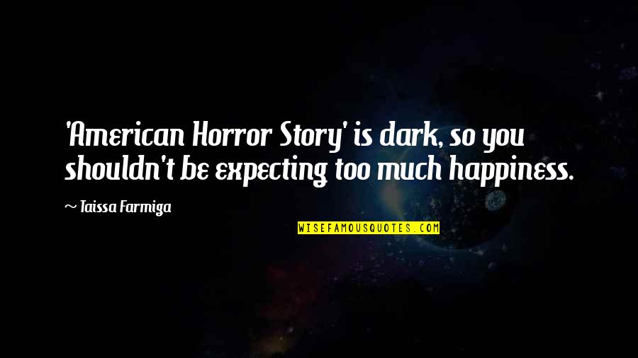 Too Dark Quotes By Taissa Farmiga: 'American Horror Story' is dark, so you shouldn't