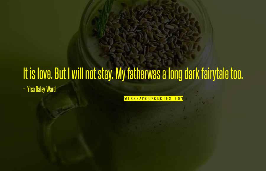 Too Dark Quotes By Yrsa Daley-Ward: It is love. But I will not stay.