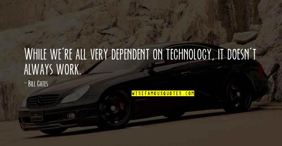 Too Dependent On Technology Quotes By Bill Gates: While we're all very dependent on technology, it