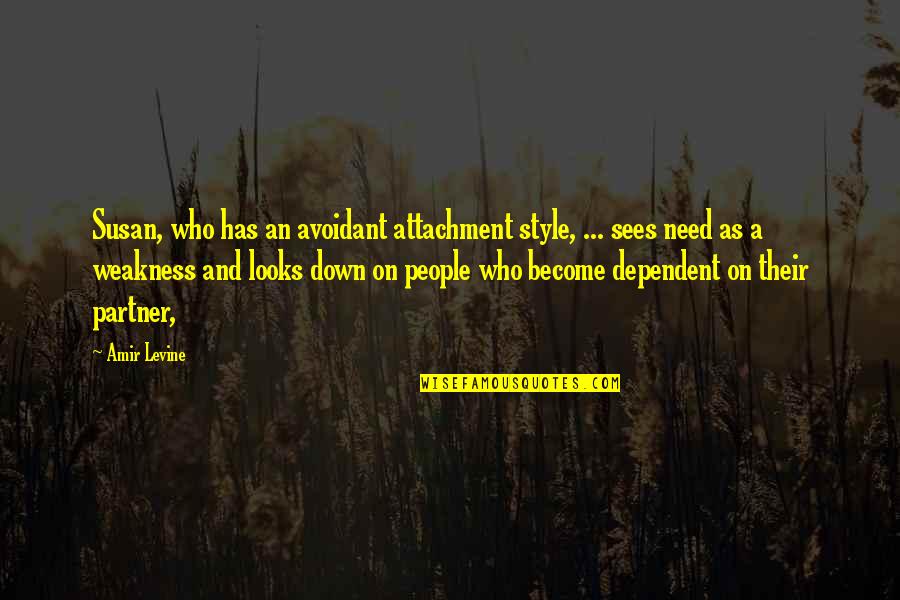 Too Dependent Quotes By Amir Levine: Susan, who has an avoidant attachment style, ...