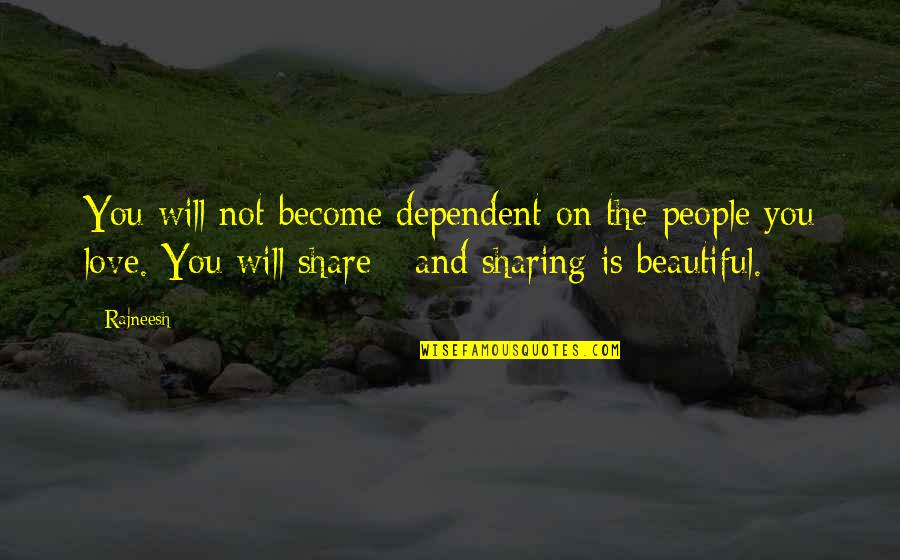 Too Dependent Quotes By Rajneesh: You will not become dependent on the people