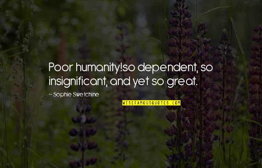 Too Dependent Quotes By Sophie Swetchine: Poor humanity!so dependent, so insignificant, and yet so