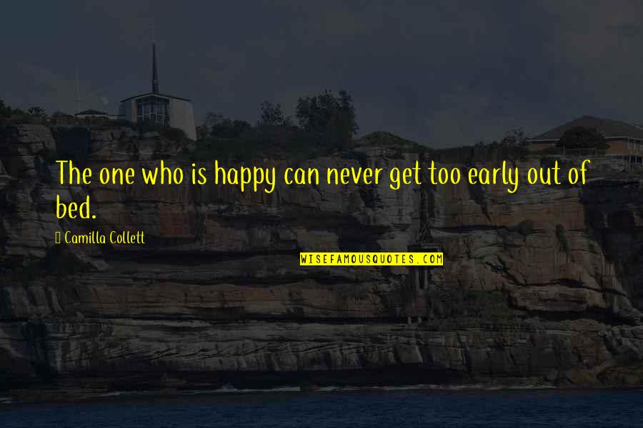 Too Early Quotes By Camilla Collett: The one who is happy can never get