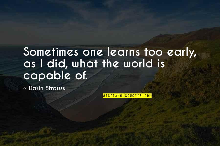 Too Early Quotes By Darin Strauss: Sometimes one learns too early, as I did,