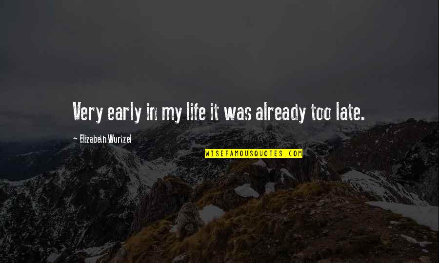 Too Early Quotes By Elizabeth Wurtzel: Very early in my life it was already