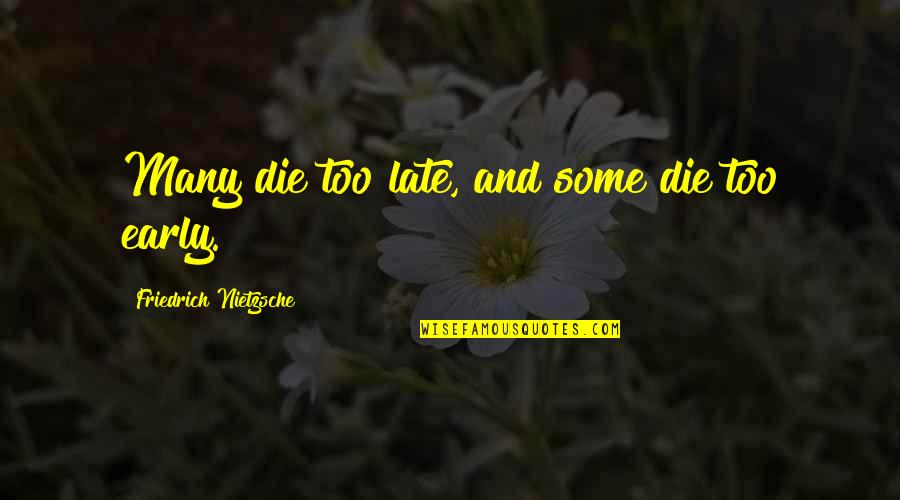 Too Early Quotes By Friedrich Nietzsche: Many die too late, and some die too