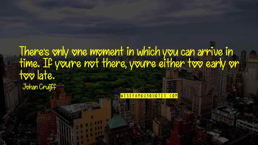 Too Early Quotes By Johan Cruijff: There's only one moment in which you can