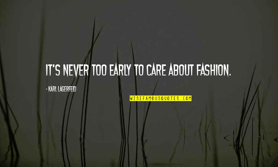 Too Early Quotes By Karl Lagerfeld: It's never too early to care about fashion.