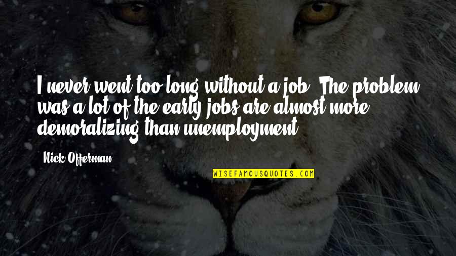 Too Early Quotes By Nick Offerman: I never went too long without a job.