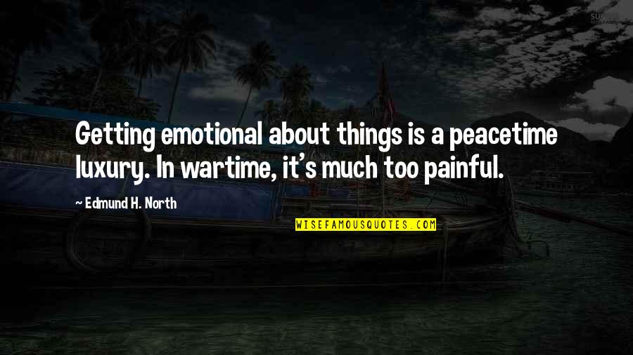 Too Emotional Quotes By Edmund H. North: Getting emotional about things is a peacetime luxury. Too Emotional Quotes By Edmund H. North: Getting emotional about things is a peacetime luxury.