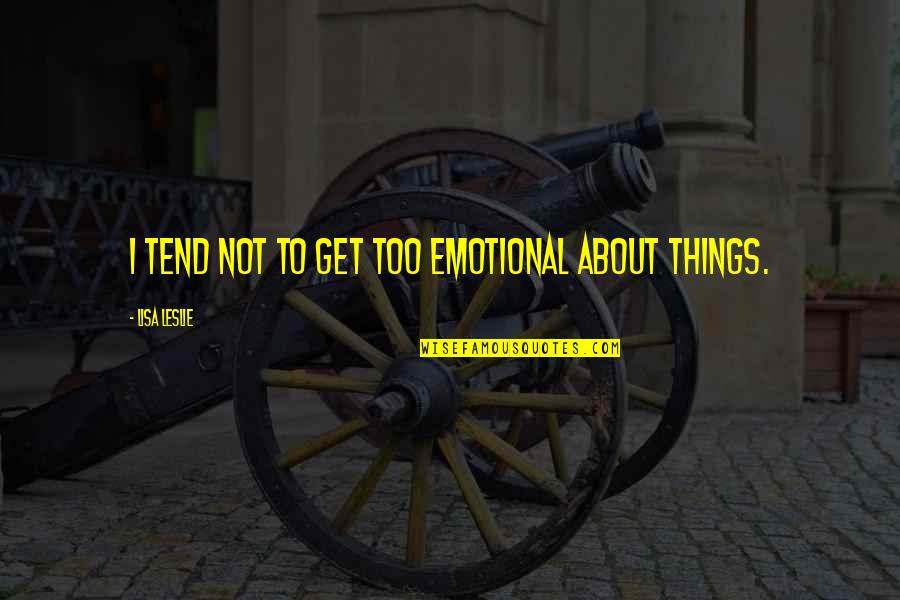 Too Emotional Quotes By Lisa Leslie: I tend not to get too emotional about Too Emotional Quotes By Lisa Leslie: I tend not to get too emotional about