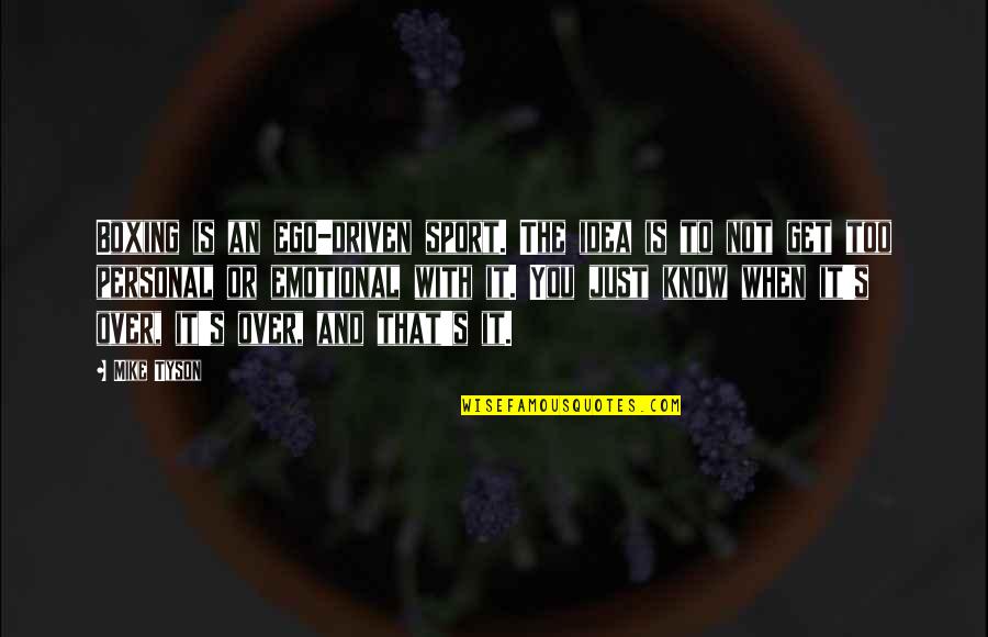 Too Emotional Quotes By Mike Tyson: Boxing is an ego-driven sport. The idea is