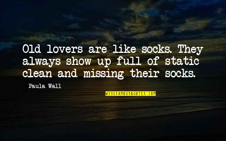 Too Faced Cosmetics Quotes By Paula Wall: Old lovers are like socks. They always show Too Faced Cosmetics Quotes By Paula Wall: Old lovers are like socks. They always show