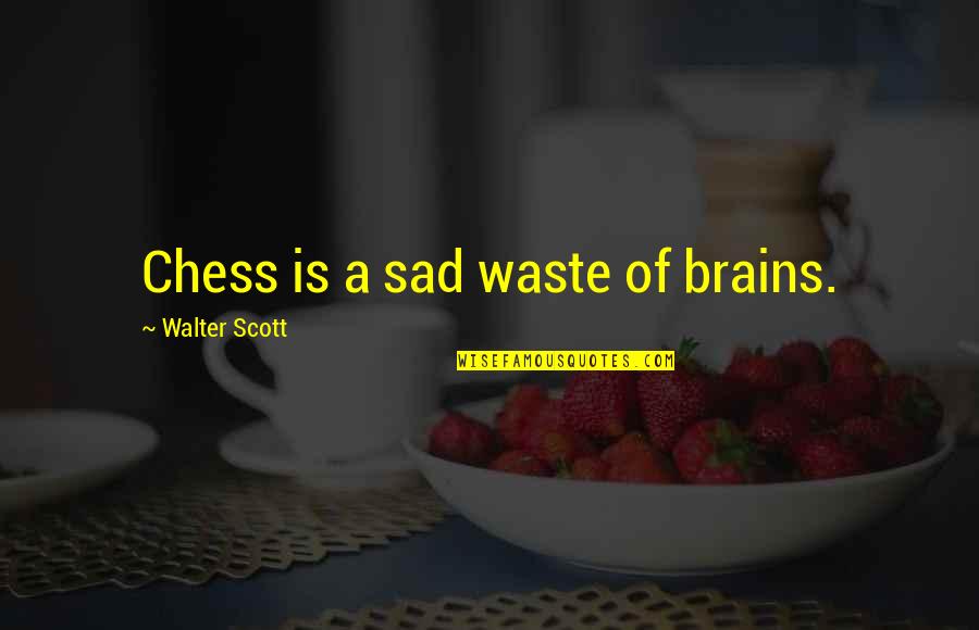 Too Faced Cosmetics Quotes By Walter Scott: Chess is a sad waste of brains. Too Faced Cosmetics Quotes By Walter Scott: Chess is a sad waste of brains.