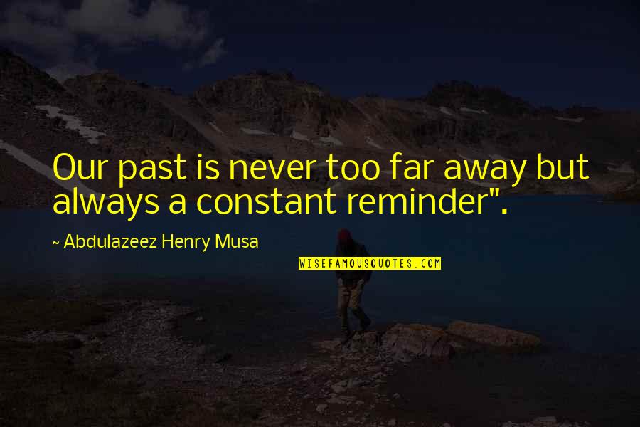 Too Far Away Quotes By Abdulazeez Henry Musa: Our past is never too far away but Too Far Away Quotes By Abdulazeez Henry Musa: Our past is never too far away but
