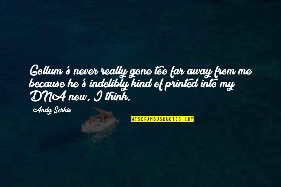 Too Far Away Quotes By Andy Serkis: Gollum's never really gone too far away from Too Far Away Quotes By Andy Serkis: Gollum's never really gone too far away from