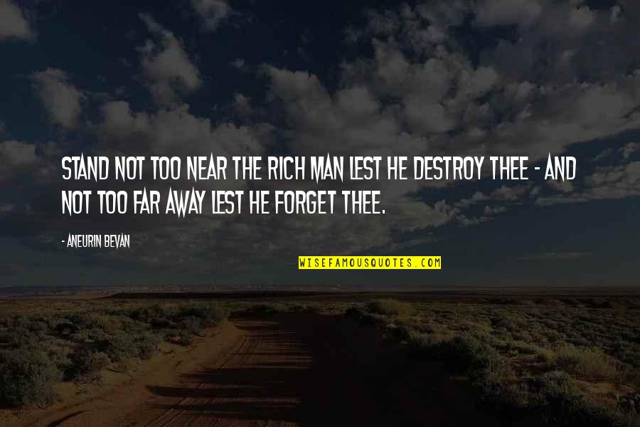 Too Far Away Quotes By Aneurin Bevan: Stand not too near the rich man lest Too Far Away Quotes By Aneurin Bevan: Stand not too near the rich man lest