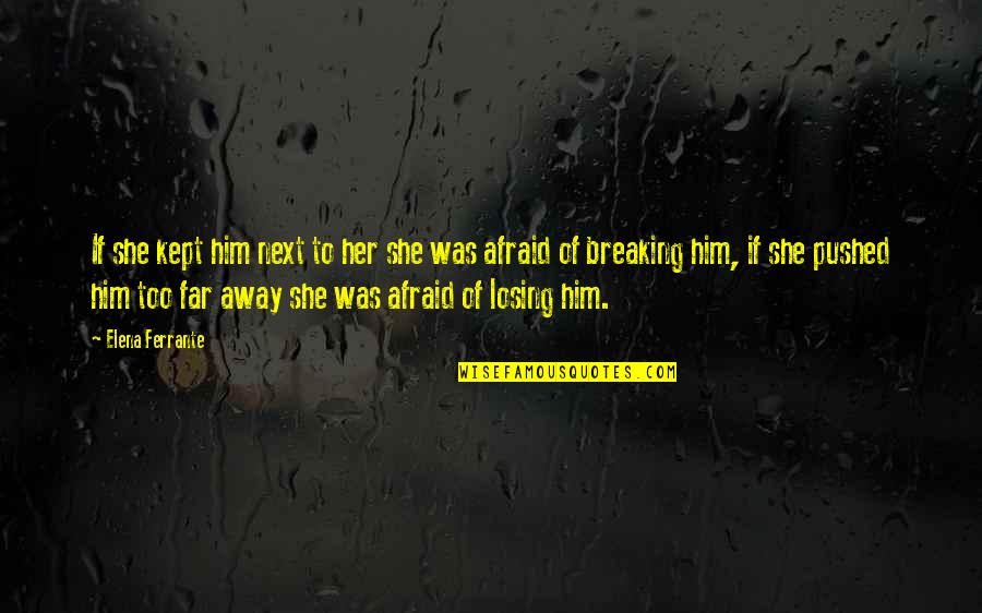 Too Far Away Quotes By Elena Ferrante: If she kept him next to her she Too Far Away Quotes By Elena Ferrante: If she kept him next to her she