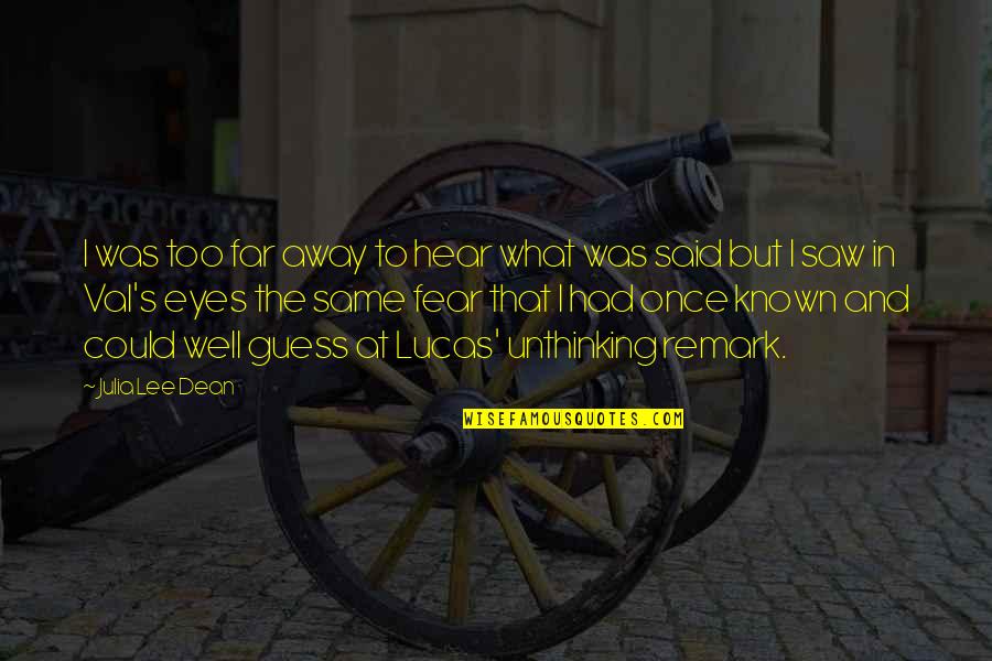 Too Far Away Quotes By Julia Lee Dean: I was too far away to hear what Too Far Away Quotes By Julia Lee Dean: I was too far away to hear what