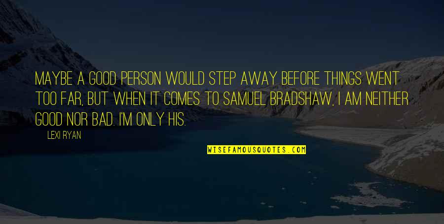 Too Far Away Quotes By Lexi Ryan: Maybe a good person would step away before Too Far Away Quotes By Lexi Ryan: Maybe a good person would step away before