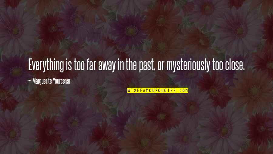 Too Far Away Quotes By Marguerite Yourcenar: Everything is too far away in the past, Too Far Away Quotes By Marguerite Yourcenar: Everything is too far away in the past,