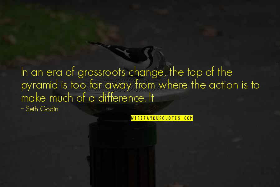 Too Far Away Quotes By Seth Godin: In an era of grassroots change, the top Too Far Away Quotes By Seth Godin: In an era of grassroots change, the top